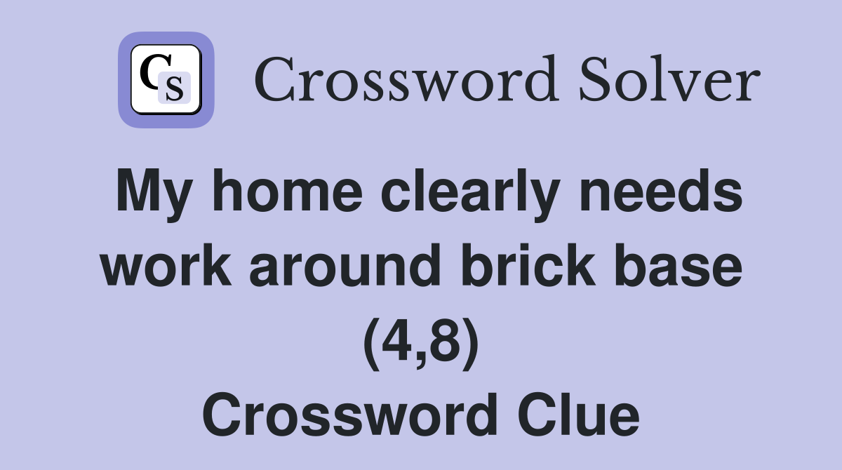 My home clearly needs work around brick base (4,8) Crossword Clue