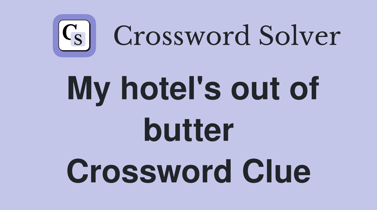 My hotel's out of butter Crossword Clue