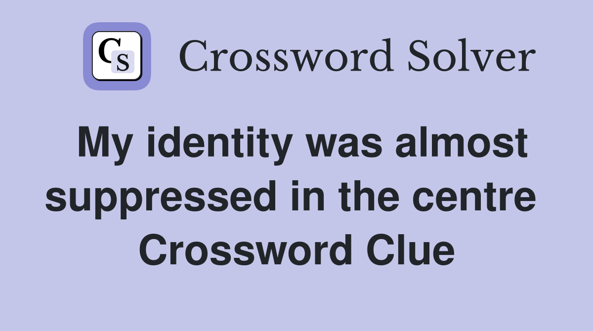 My identity was almost suppressed in the centre  Crossword Clue