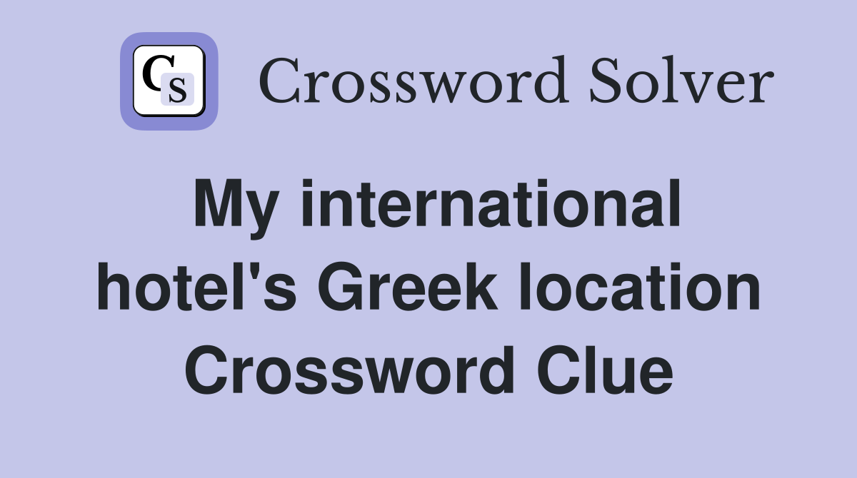 My international hotel's Greek location Crossword Clue
