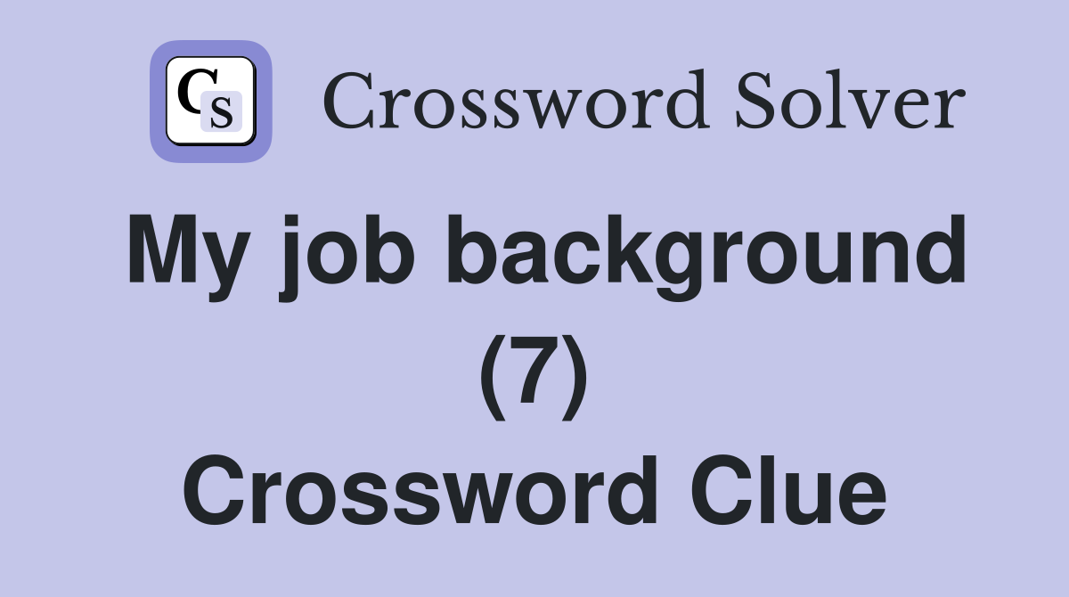 My job background (7) Crossword Clue