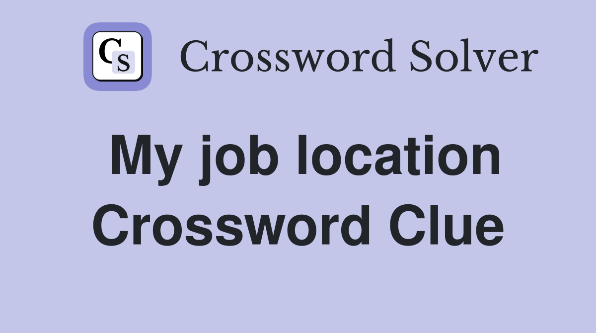 My job location Crossword Clue