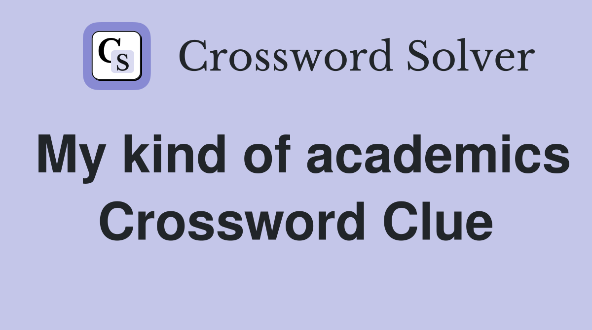 My kind of academics Crossword Clue