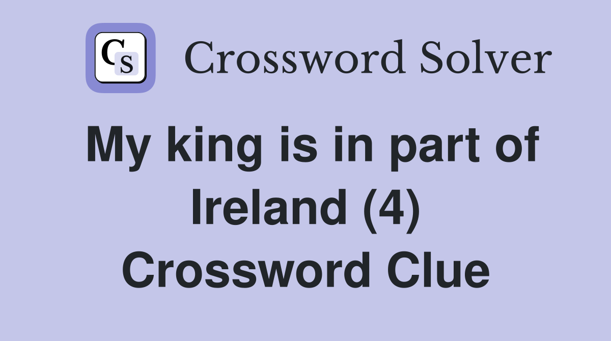 My king is in part of Ireland (4) Crossword Clue