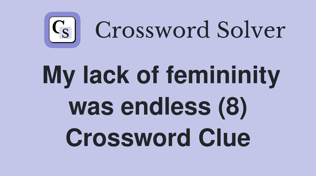 My lack of femininity was endless (8) Crossword Clue
