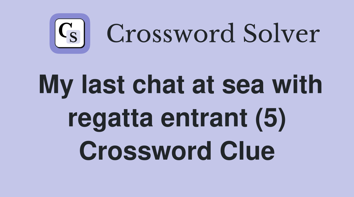 My last chat at sea with regatta entrant (5) Crossword Clue