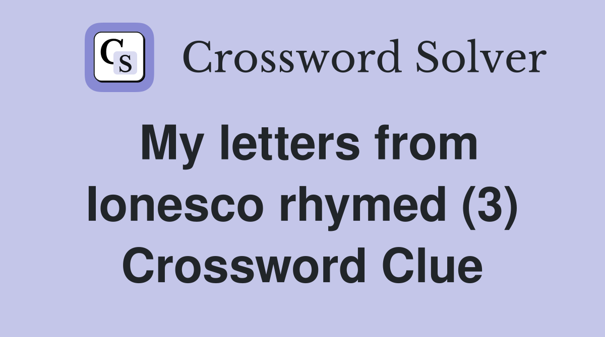 My letters from Ionesco rhymed (3) Crossword Clue