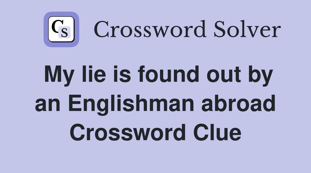 My lie is found out by an Englishman abroad Crossword Clue