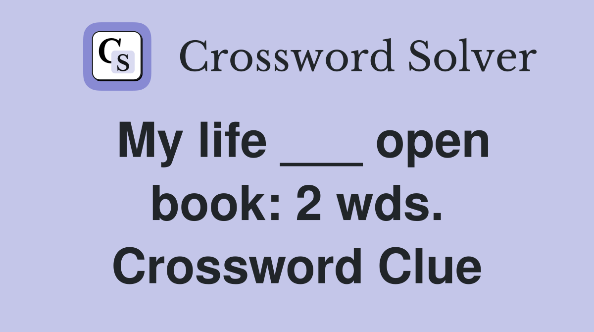 My life ___ open book: 2 wds. Crossword Clue