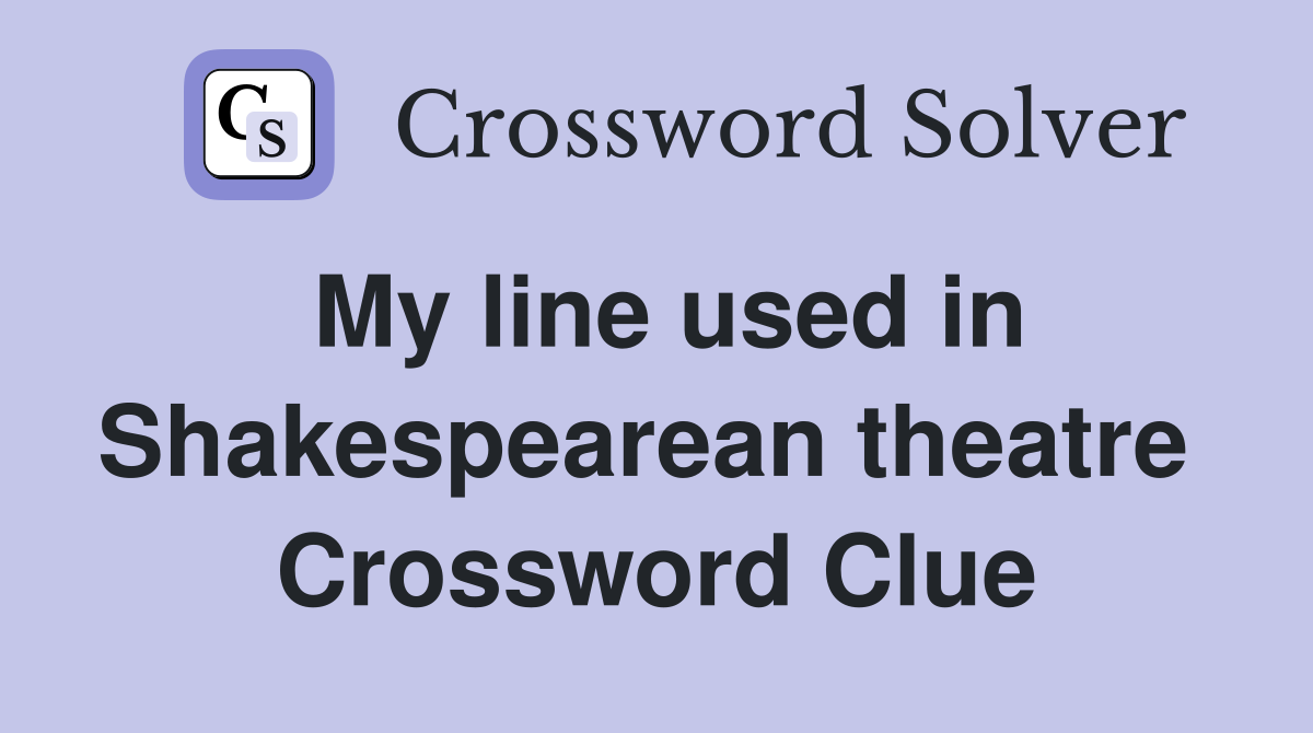 My line used in Shakespearean theatre  Crossword Clue