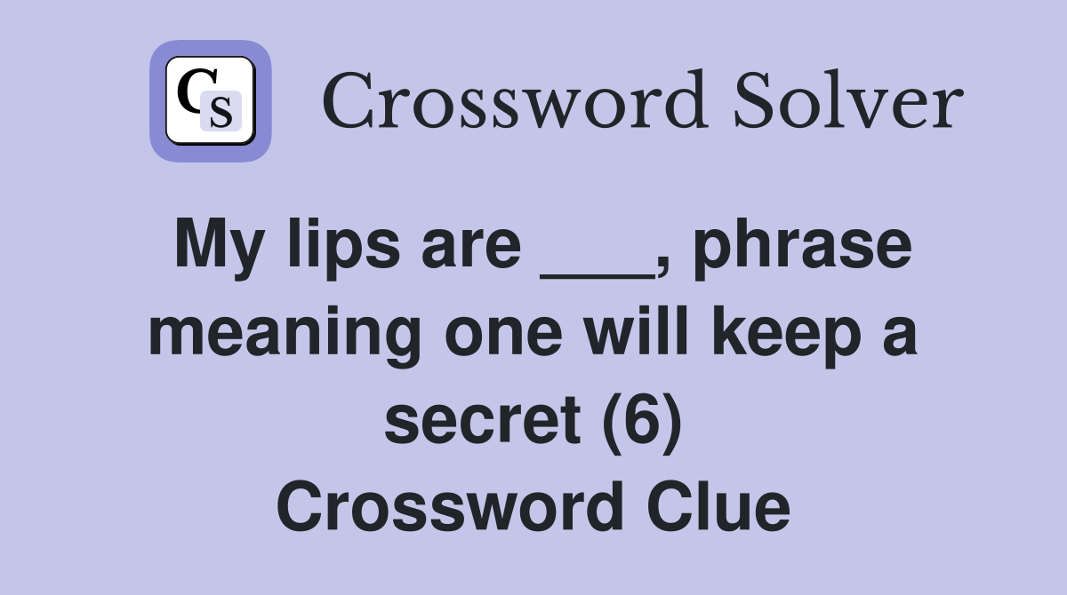 My lips are ___, phrase meaning one will keep a secret (6) Crossword Clue