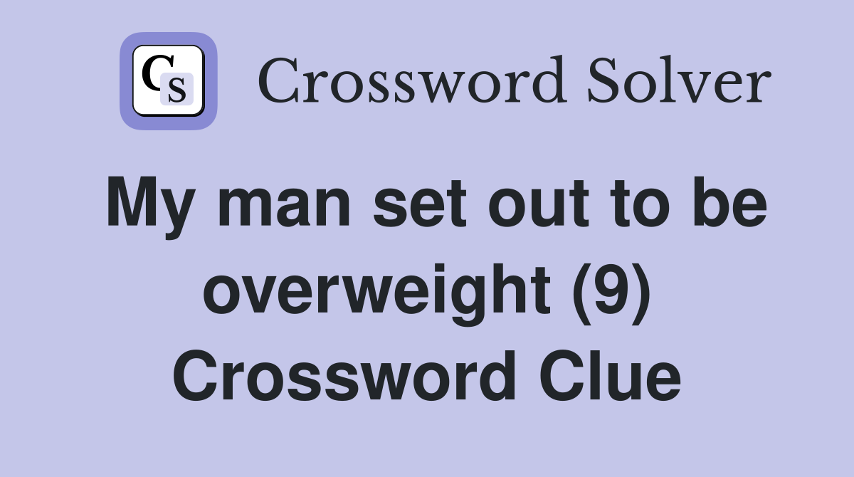 My man set out to be overweight (9) Crossword Clue