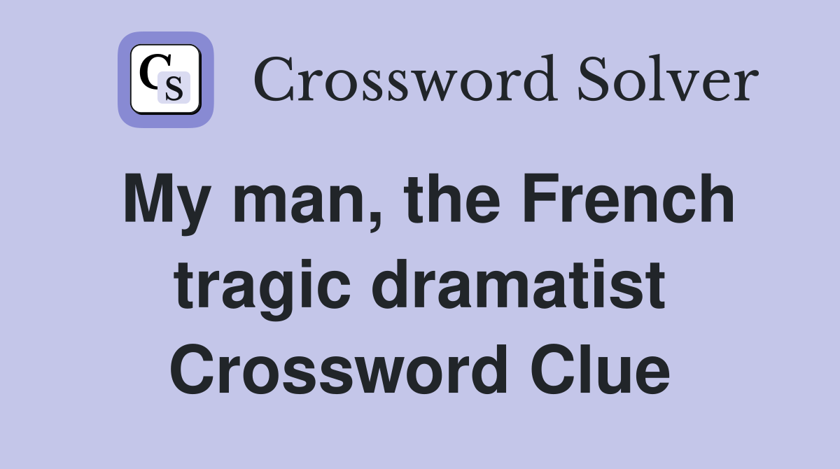 My man, the French tragic dramatist Crossword Clue