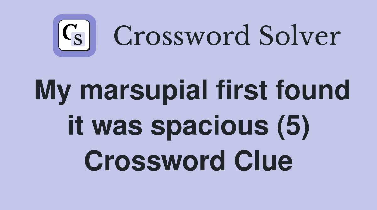 My marsupial first found it was spacious (5) Crossword Clue