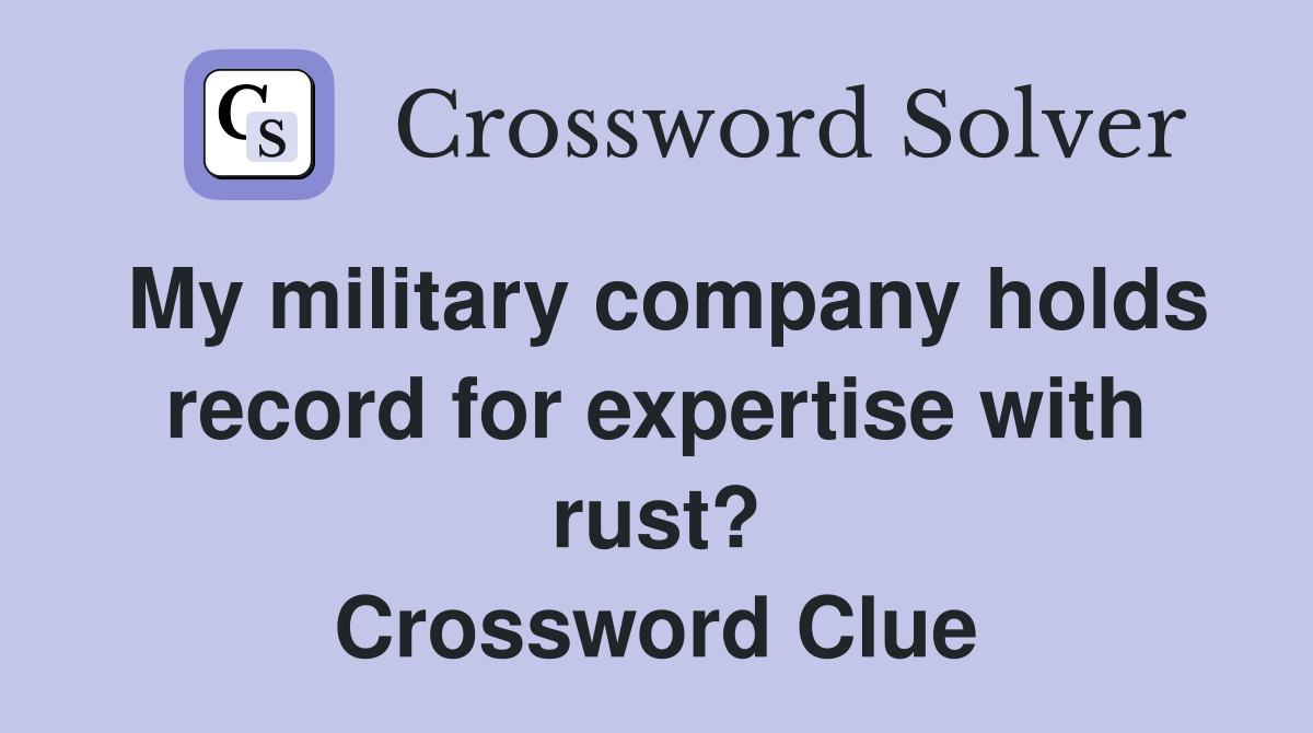 My military company holds record for expertise with rust? Crossword Clue