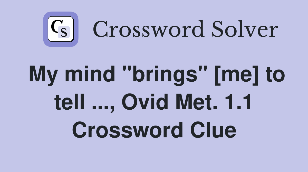 My mind "brings" [me] to tell ..., Ovid Met. 1.1 Crossword Clue