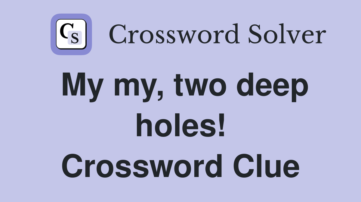 My my, two deep holes! Crossword Clue