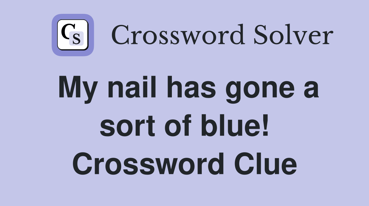 My nail has gone a sort of blue! Crossword Clue