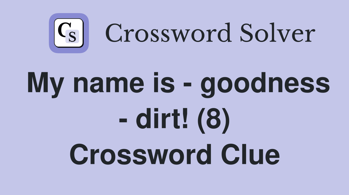 My name is - goodness - dirt! (8) Crossword Clue