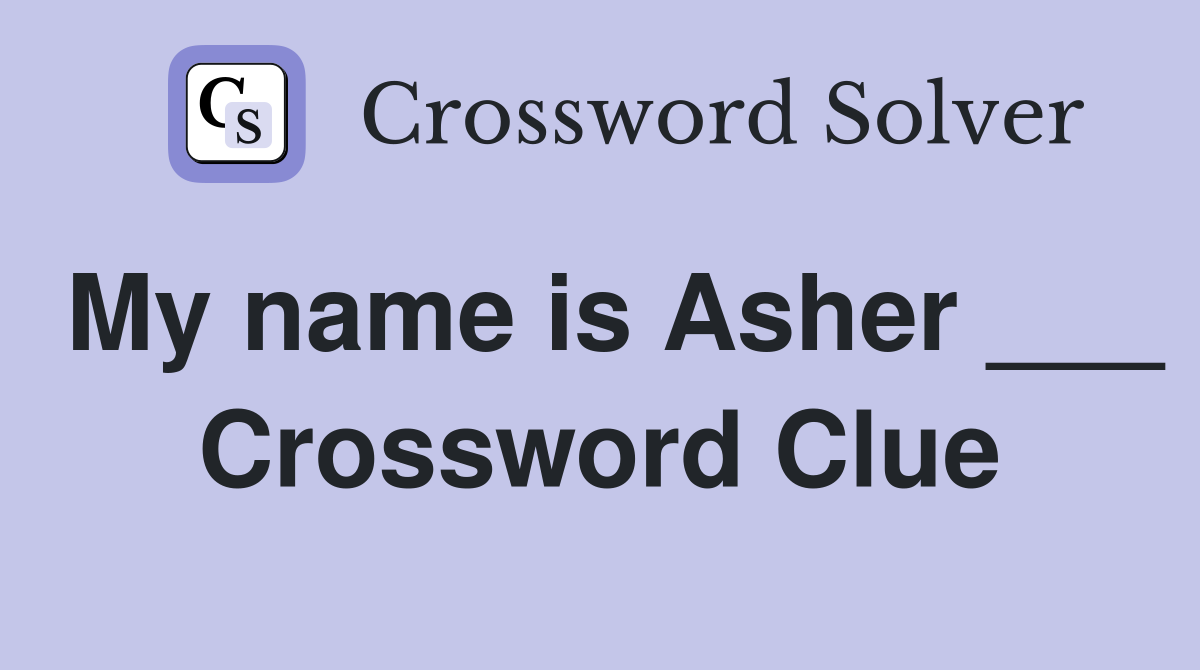 My name is Asher ___ Crossword Clue
