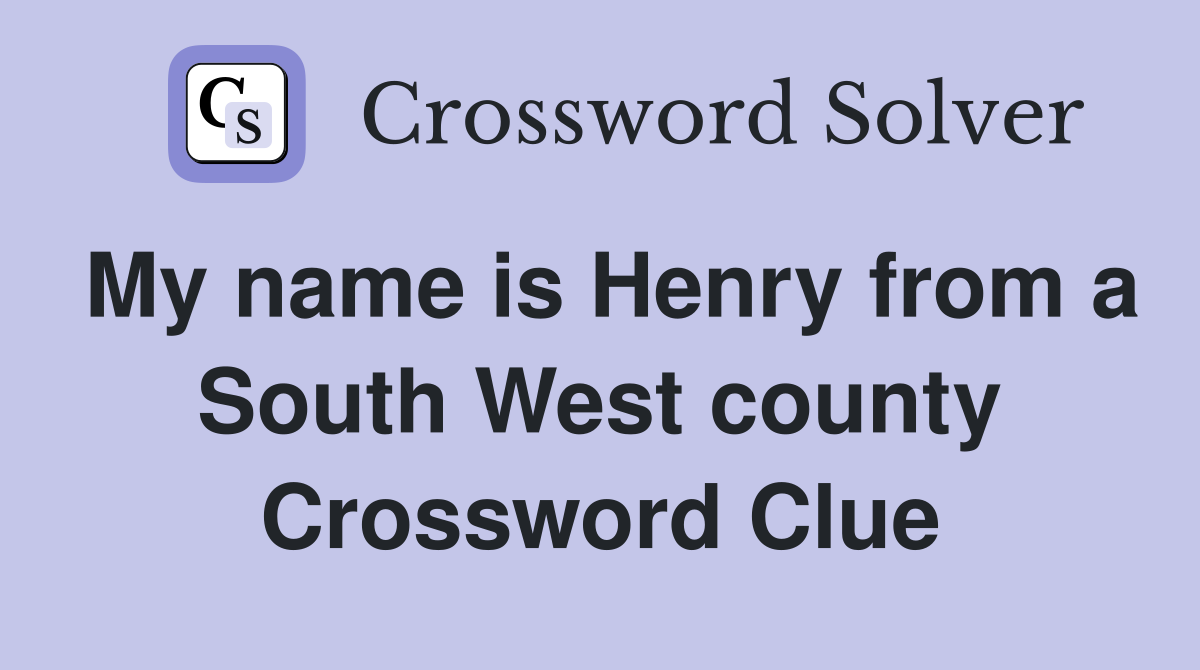 My name is Henry from a South West county Crossword Clue
