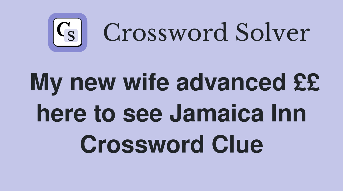 My new wife advanced ££ here to see Jamaica Inn Crossword Clue
