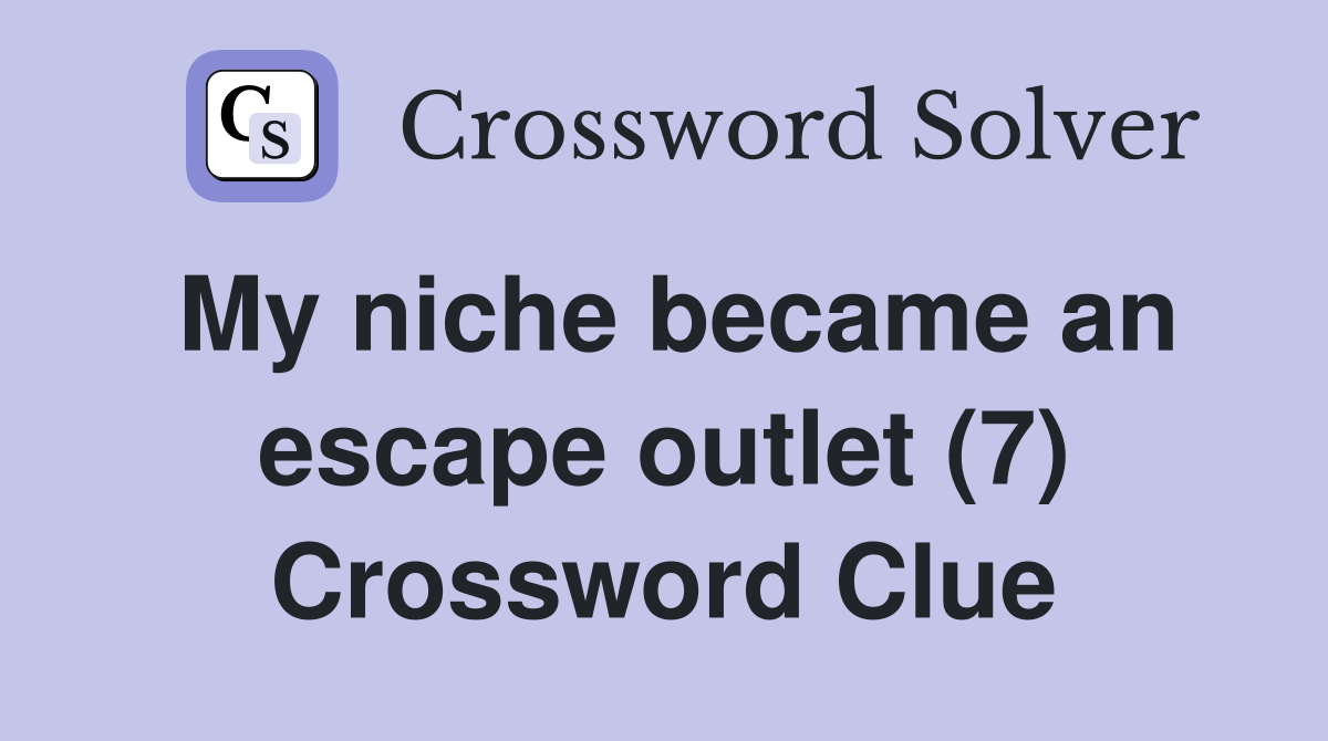 My niche became an escape outlet (7) Crossword Clue