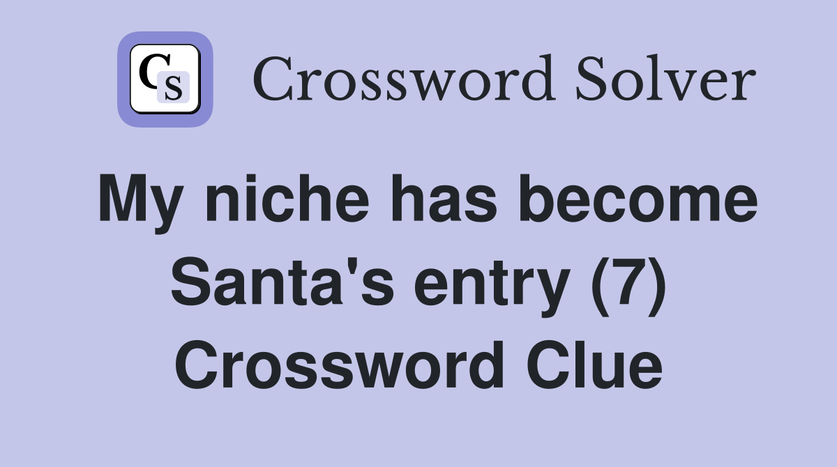 My niche has become Santa's entry (7) Crossword Clue