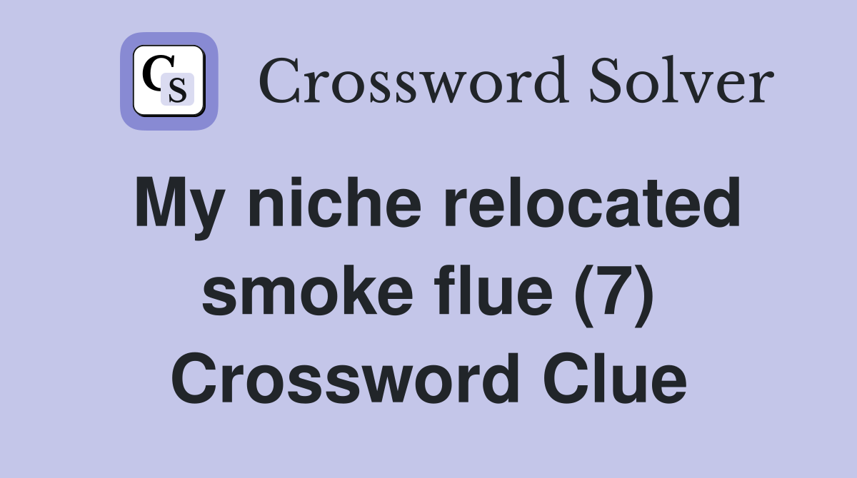 My niche relocated smoke flue (7) Crossword Clue
