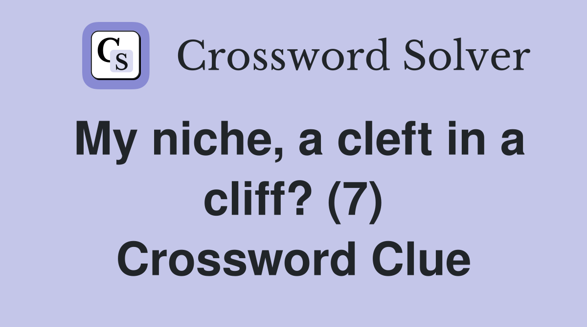 My niche, a cleft in a cliff? (7) Crossword Clue