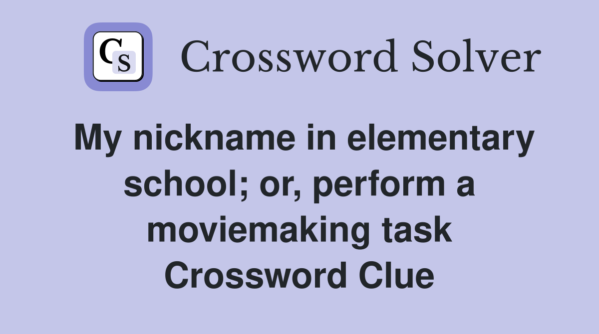 My nickname in elementary school; or, perform a moviemaking task Crossword Clue