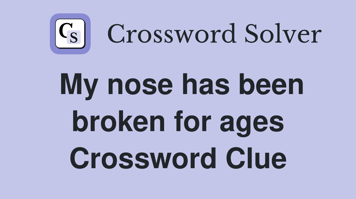 My nose has been broken for ages Crossword Clue