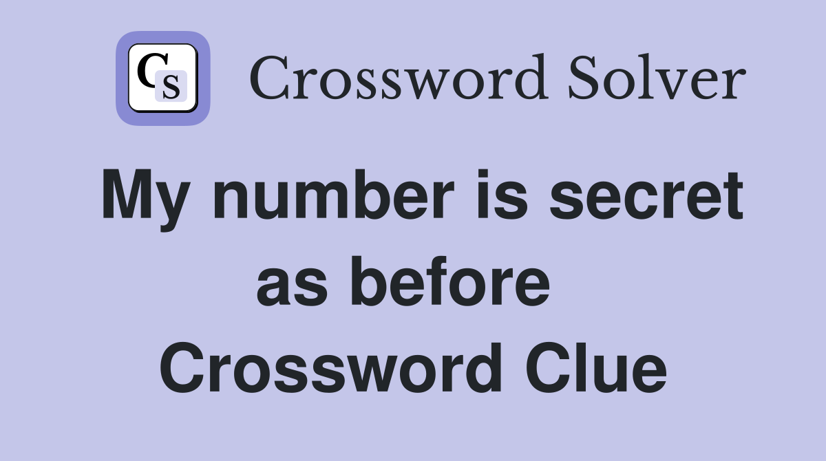 My number is secret as before  Crossword Clue