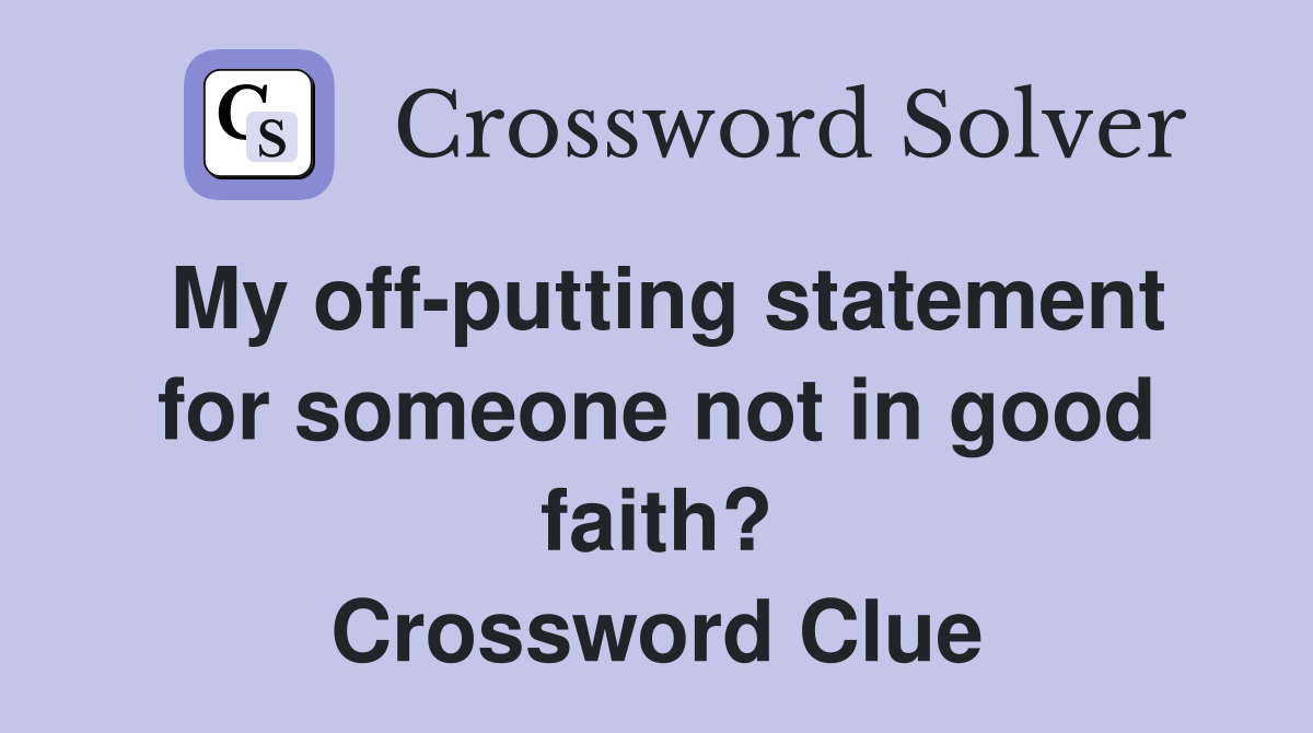 My off-putting statement for someone not in good faith? Crossword Clue