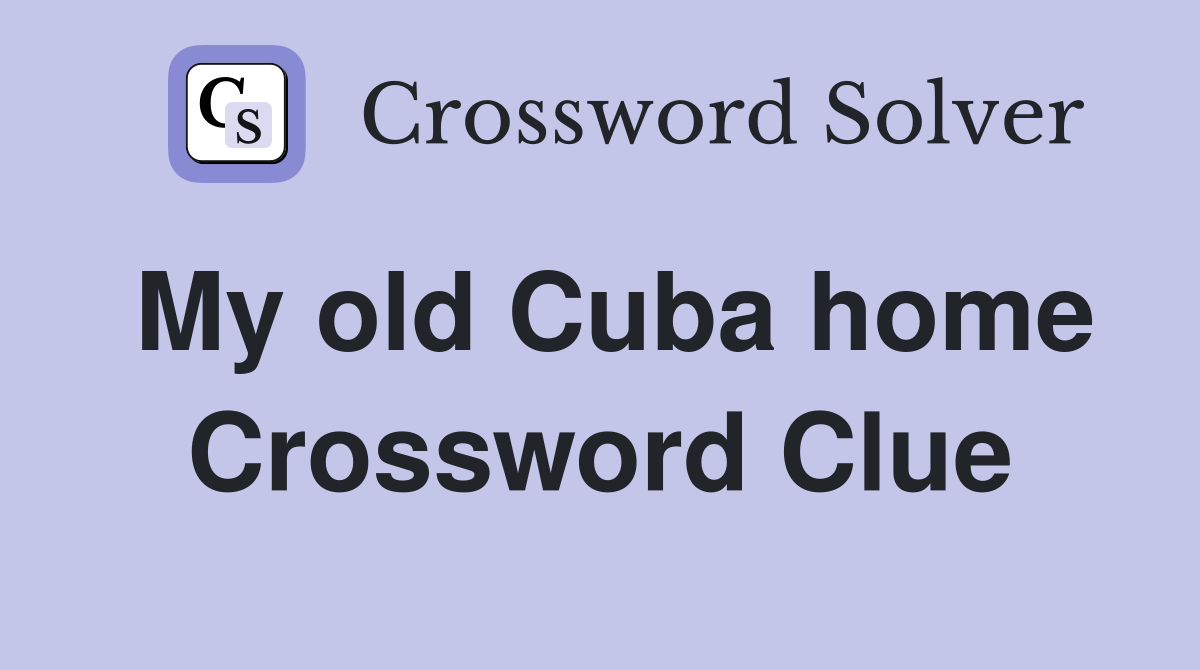 My old Cuba home Crossword Clue