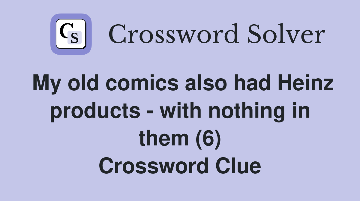 My old comics also had Heinz products - with nothing in them (6) Crossword Clue