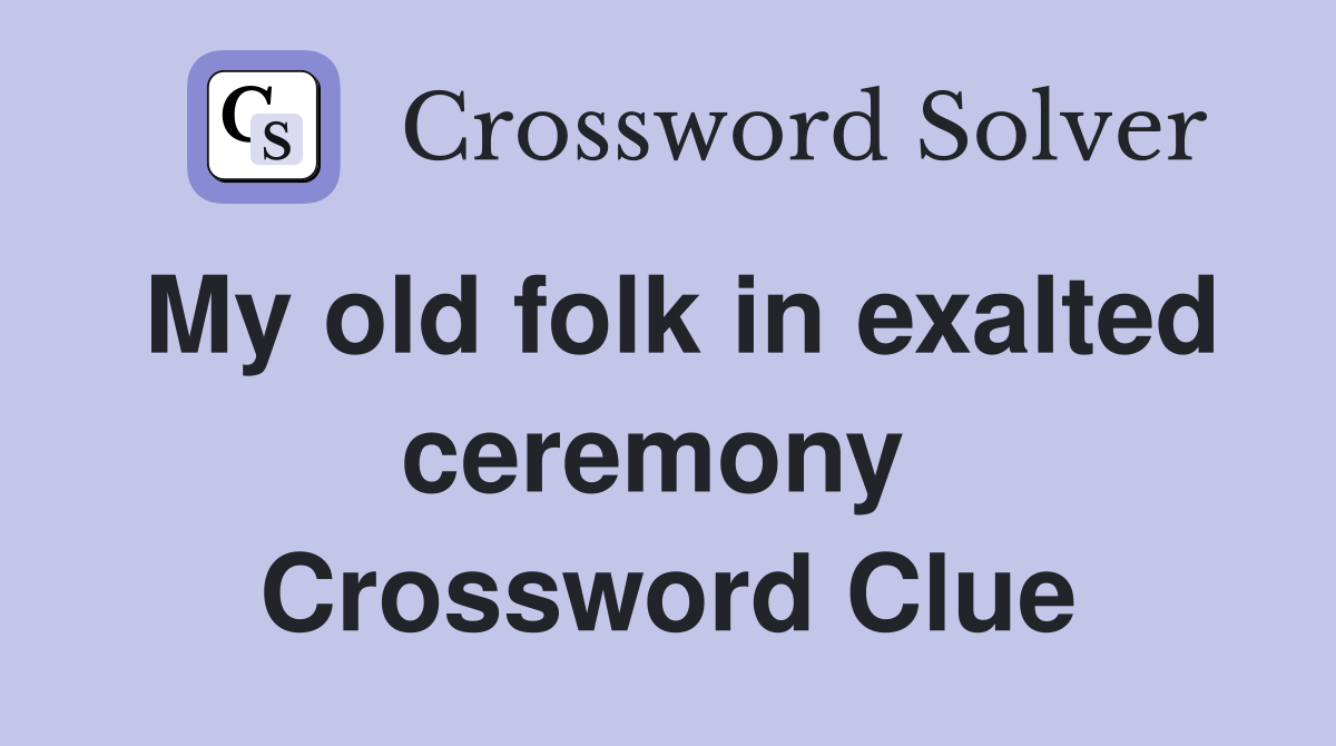 My old folk in exalted ceremony  Crossword Clue