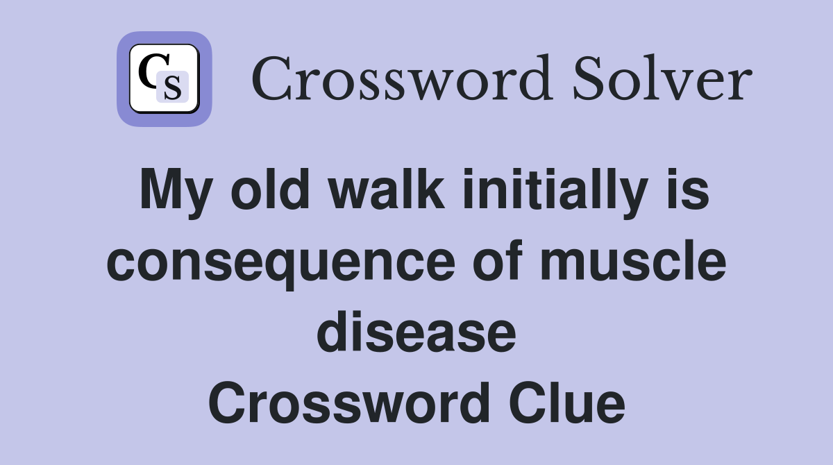 My old walk initially is consequence of muscle disease Crossword Clue