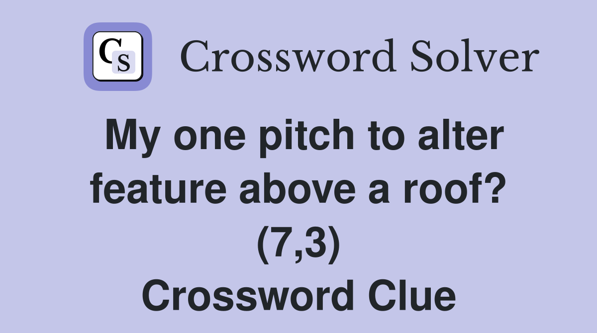My one pitch to alter feature above a roof? (7,3) Crossword Clue