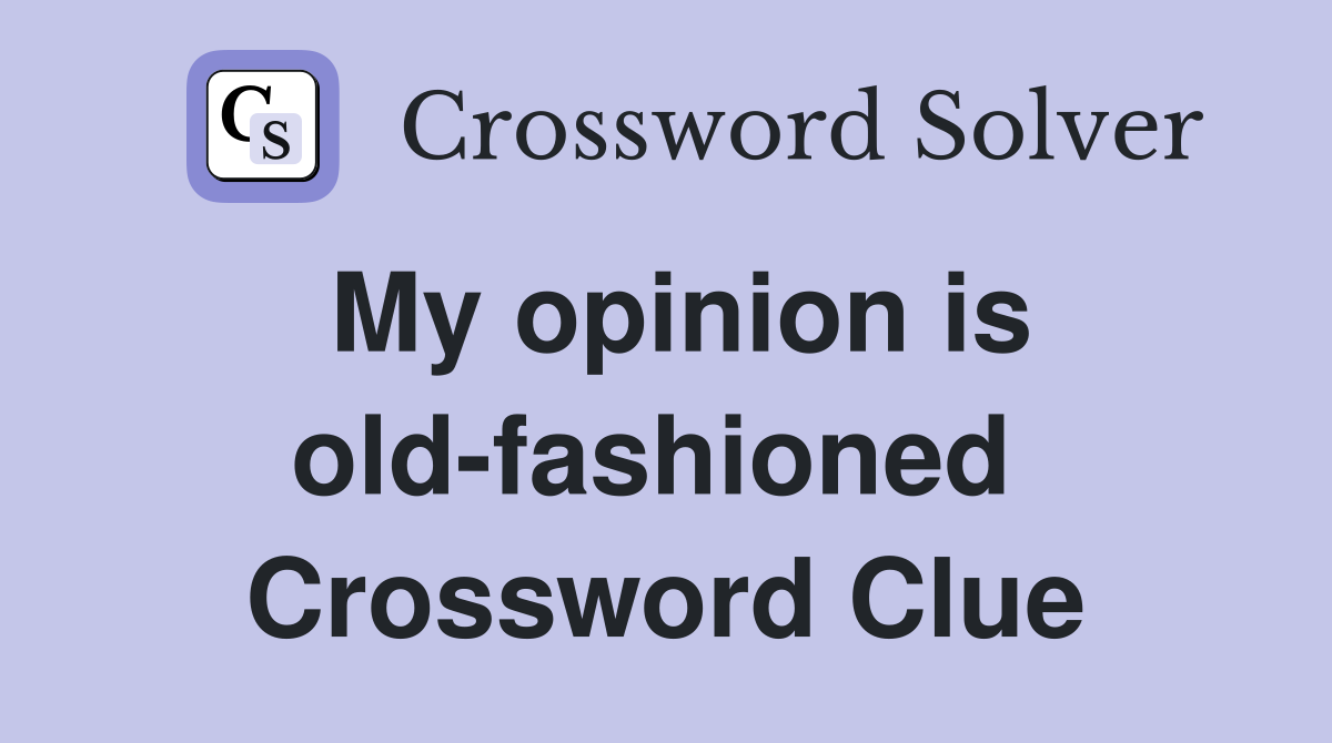 My opinion is old-fashioned  Crossword Clue