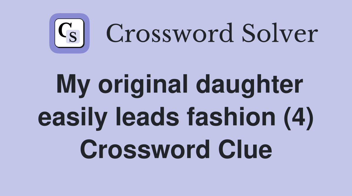 My original daughter easily leads fashion (4) Crossword Clue