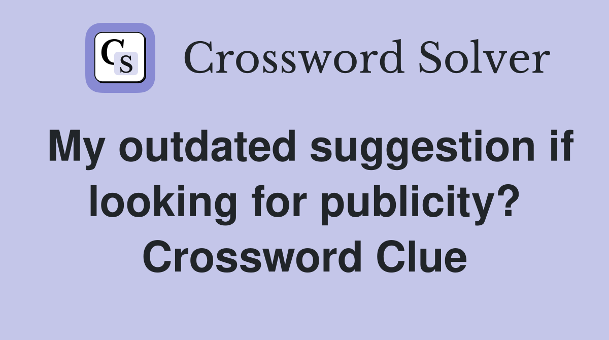 My outdated suggestion if looking for publicity? Crossword Clue