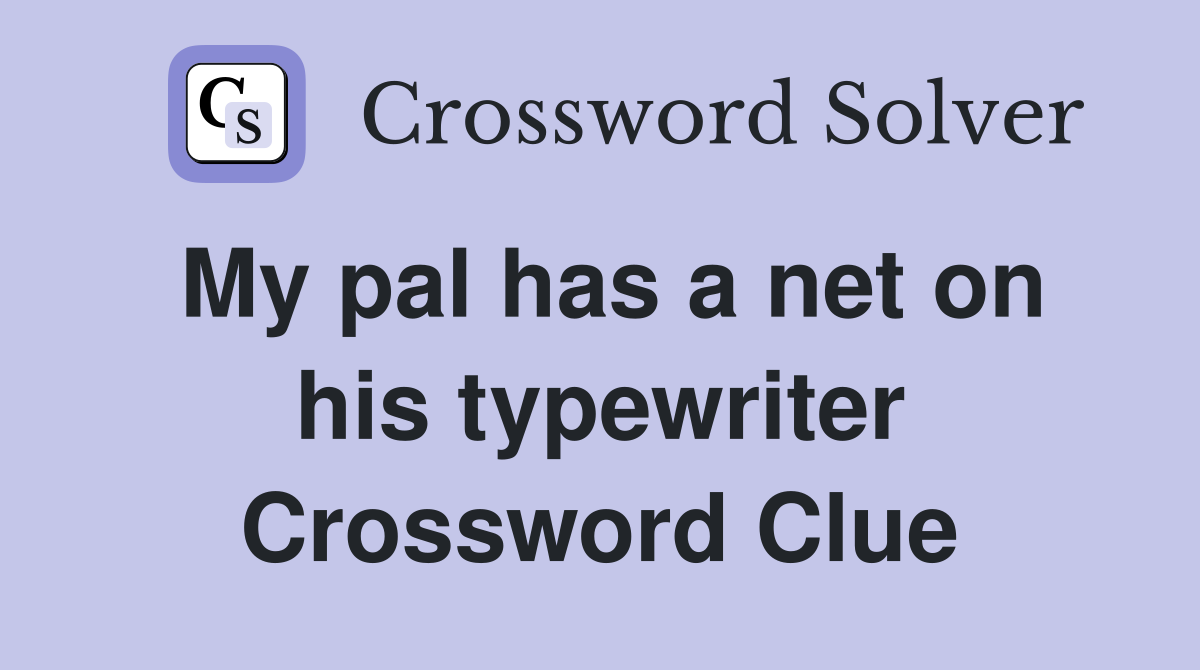 My pal has a net on his typewriter Crossword Clue