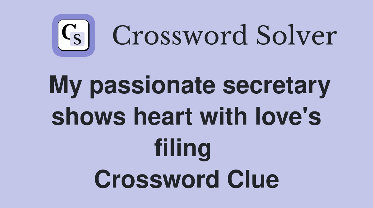 My passionate secretary shows heart with love's filing  Crossword Clue