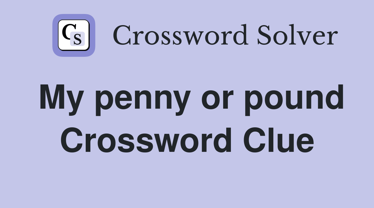 My penny or pound Crossword Clue