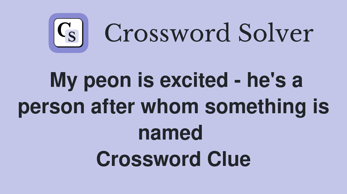 My peon is excited - he's a person after whom something is named  Crossword Clue