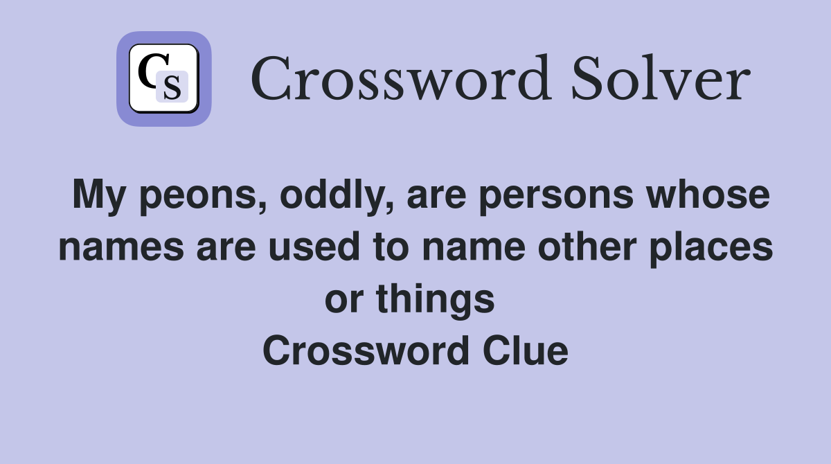 My peons, oddly, are persons whose names are used to name other places or things  Crossword Clue