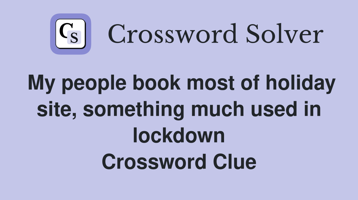 My people book most of holiday site, something much used in lockdown Crossword Clue