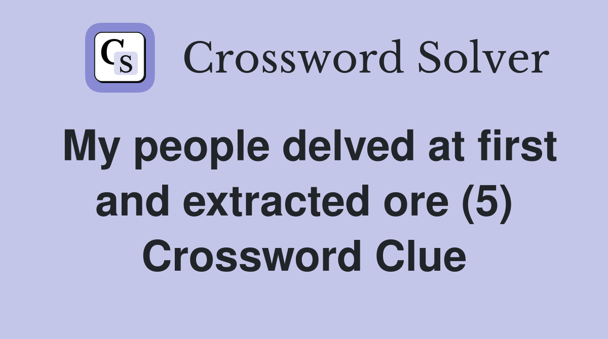 My people delved at first and extracted ore (5) Crossword Clue