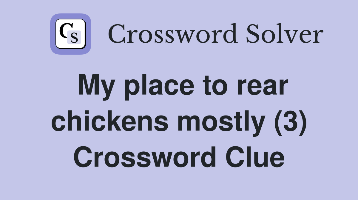 My place to rear chickens mostly (3) Crossword Clue